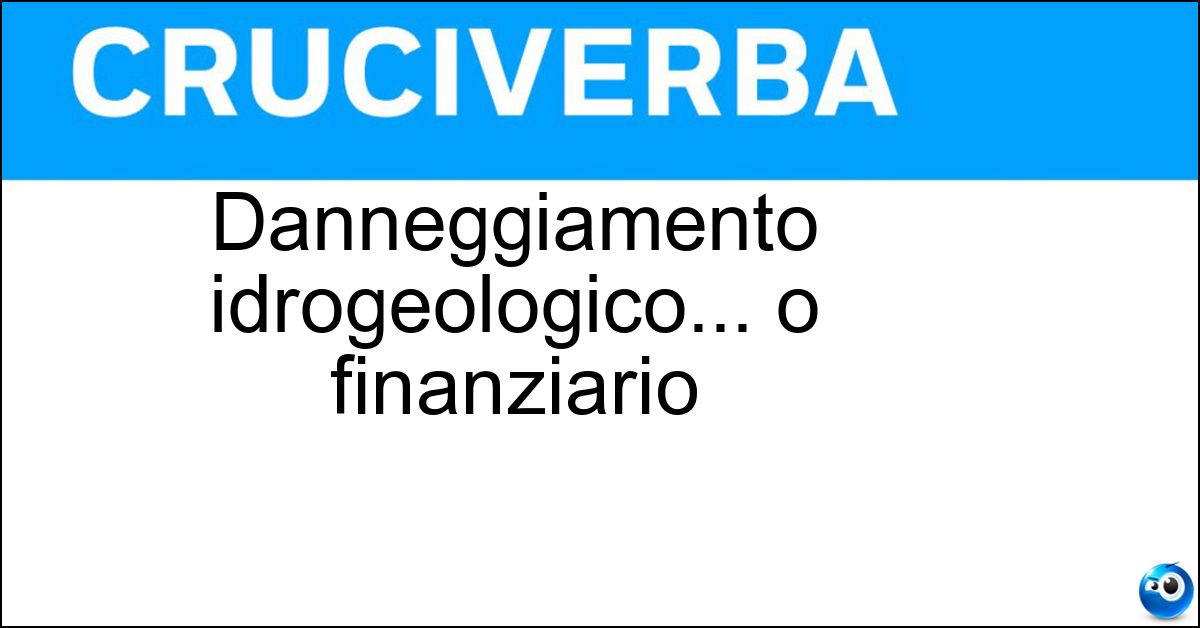 Danneggiamento idrogeologico... o finanziario Soluzione Danneggiamento idrogeologico... o finanziario - Dissesto