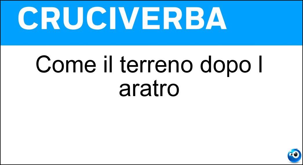 Come il terreno dopo l aratro Soluzione Cruciverba: Come il terreno dopo l aratro - Risposta Dissodato