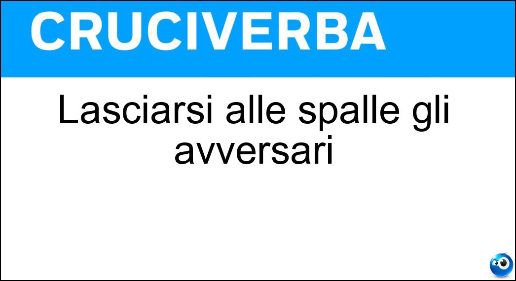 Lasciarsi alle spalle gli avversari Soluzione Lasciarsi alle spalle gli avversari - Distaccare