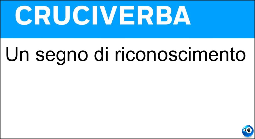 Un segno di riconoscimento Soluzione Cruciverba: Un segno di riconoscimento - Risposta Distintivo