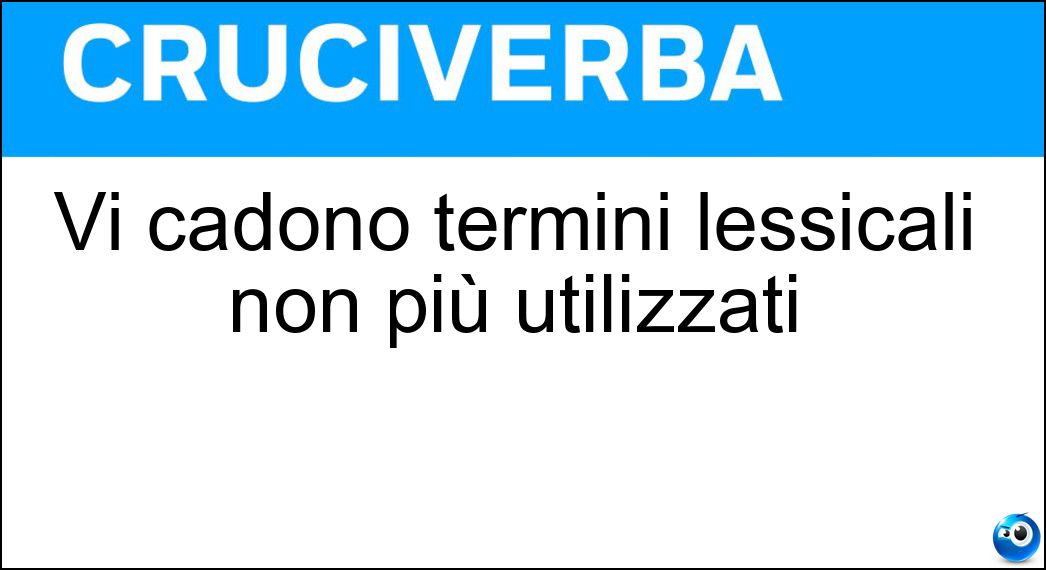 Vi cadono termini lessicali non più utilizzati Soluzione Cruciverba: Vi cadono termini lessicali non più utilizzati - Risposta Disuso