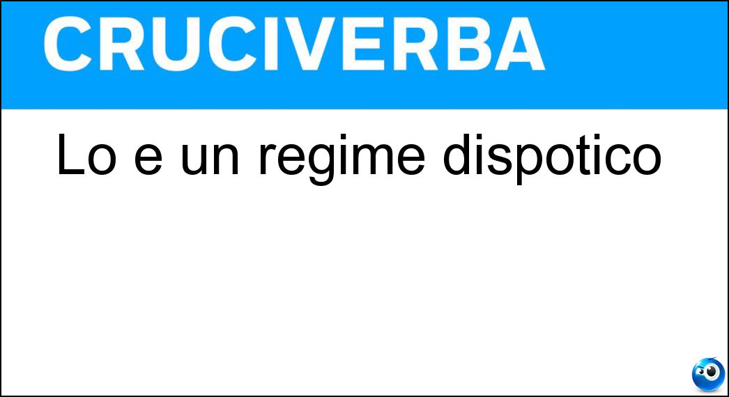 Lo è un regime dispotico Soluzione Cruciverba: Lo è un regime dispotico - Risposta Dittatoriale