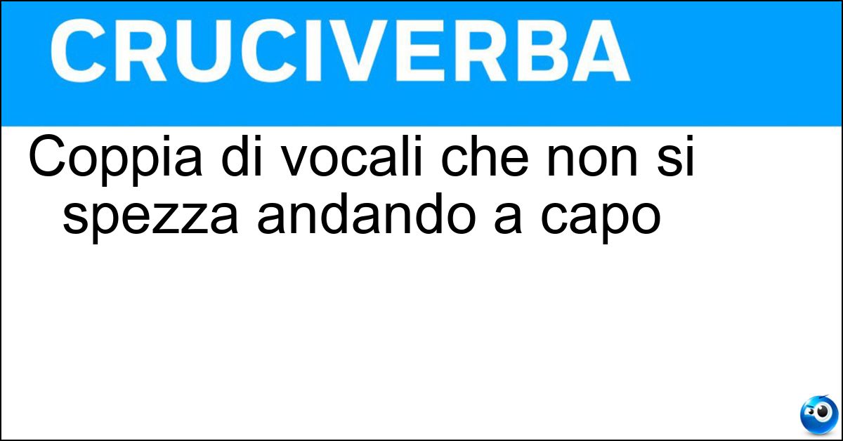 Coppia di vocali che non si spezza andando a capo Soluzione Coppia di vocali che non si spezza andando a capo - Dittongo