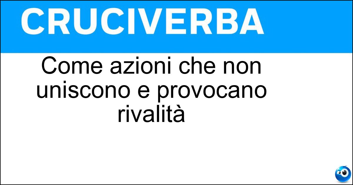 Come azioni che non uniscono e provocano rivalità Soluzione Come azioni che non uniscono e provocano rivalità - Divisive