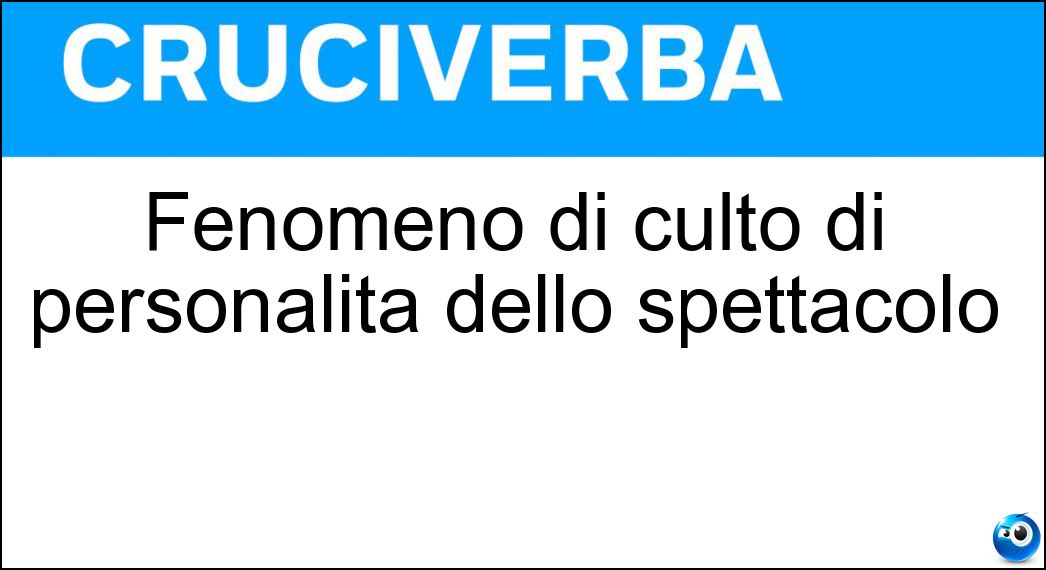 Fenomeno di culto di personalità dello spettacolo Soluzione Cruciverba: Fenomeno di culto di personalità dello spettacolo - Risposta Divismo