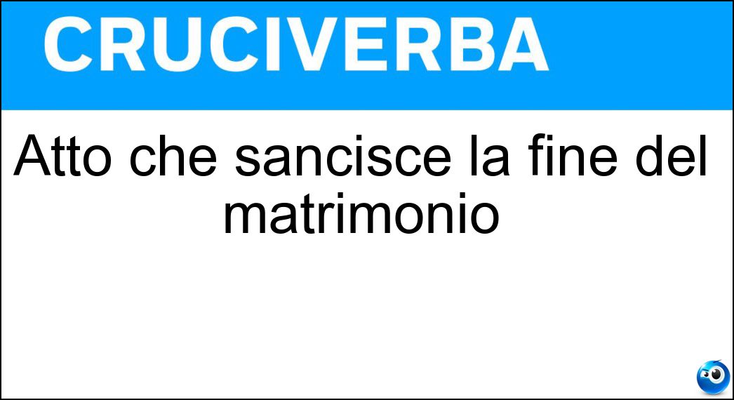 Atto che sancisce la fine del matrimonio Soluzione Cruciverba: Atto che sancisce la fine del matrimonio - Risposta Divorzio