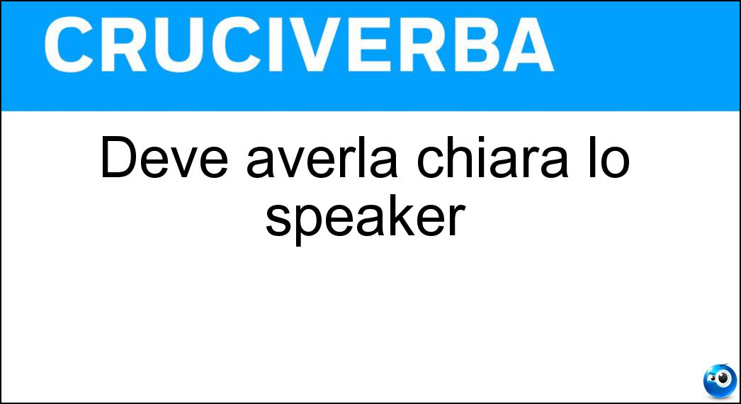 Deve averla chiara lo speaker