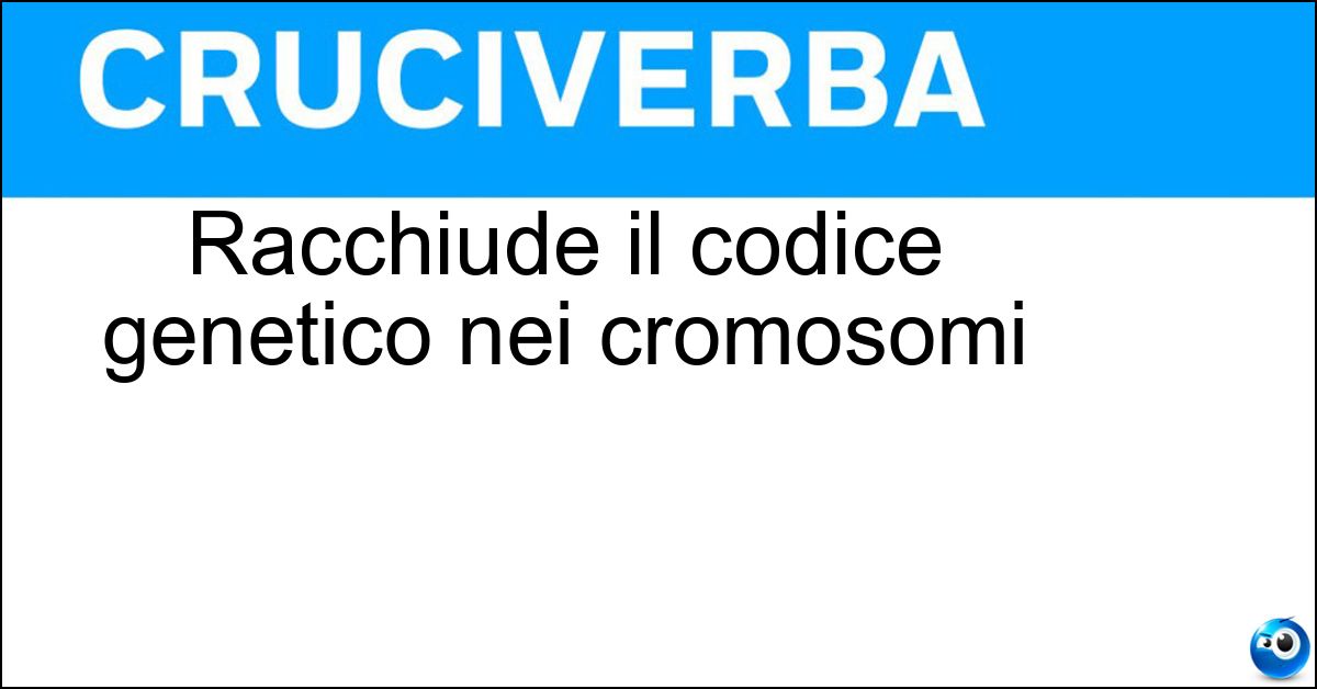 Racchiude il codice genetico nei cromosomi Soluzione Racchiude il codice genetico nei cromosomi - Dna