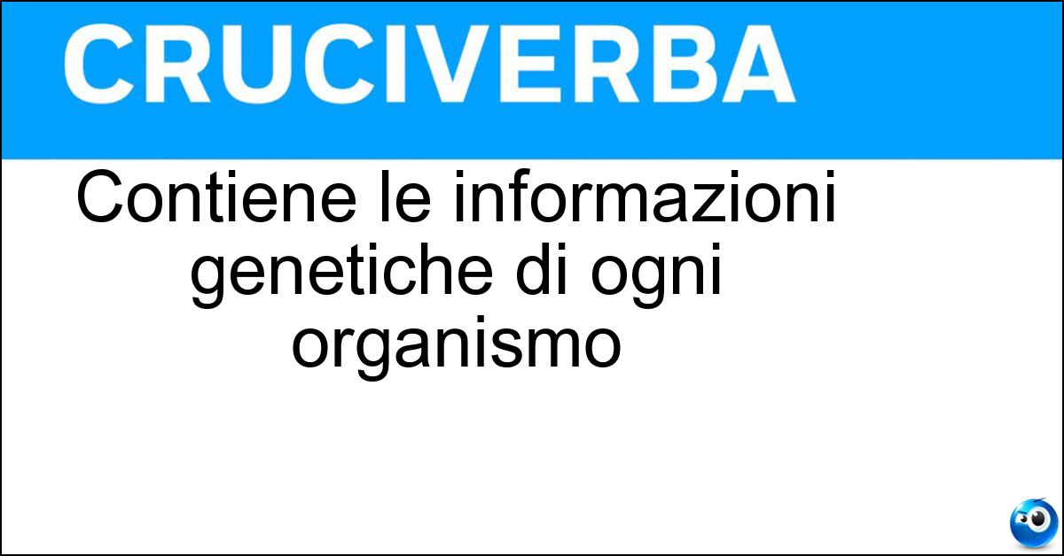 Contiene le informazioni genetiche di ogni organismo Soluzione Contiene le informazioni genetiche di ogni organismo - Dna
