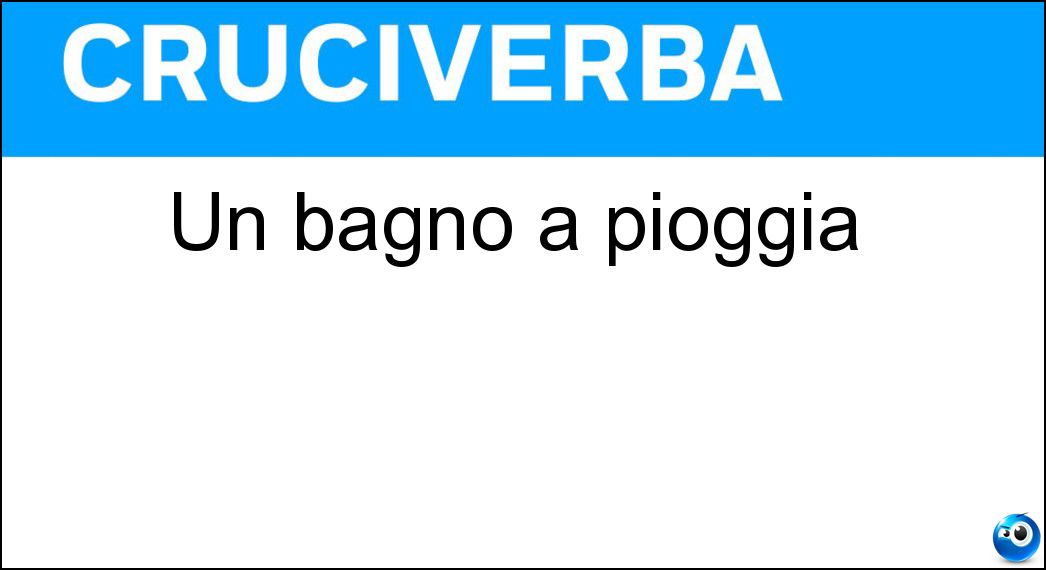 Un bagno a pioggia Soluzione Cruciverba: Un bagno a pioggia - Risposta Doccia
