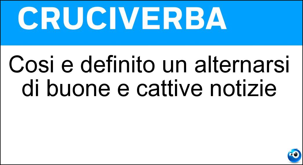 Così è definito un alternarsi di buone e cattive notizie