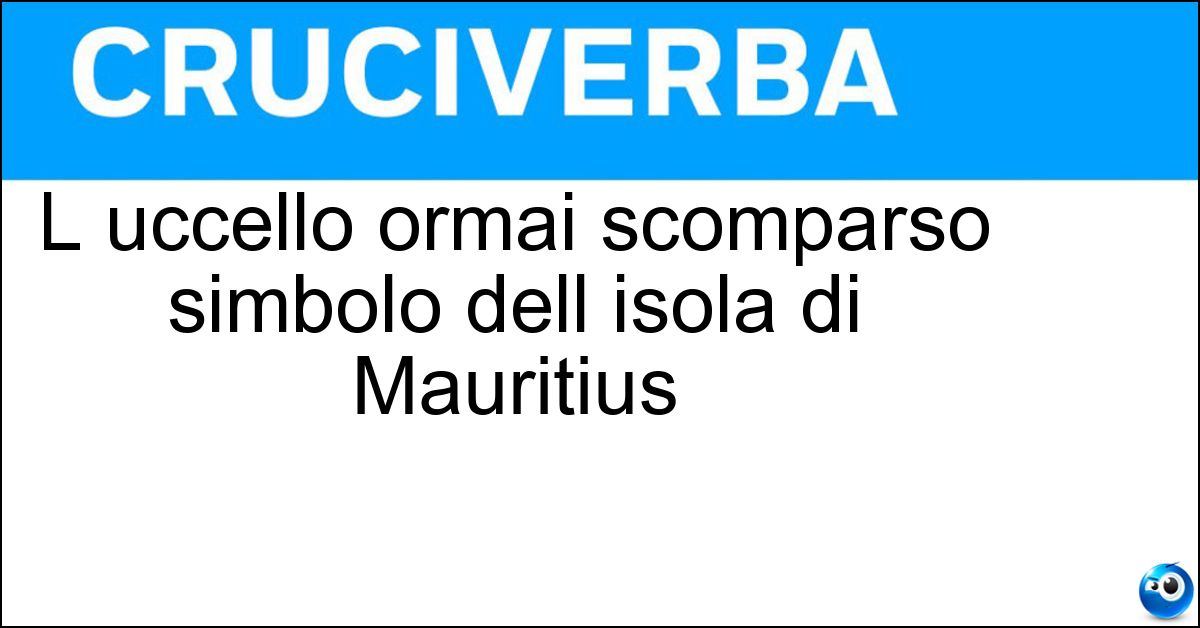 L uccello ormai scomparso simbolo dell isola di Mauritius Soluzione L uccello ormai scomparso simbolo dell isola di Mauritius - Dodo