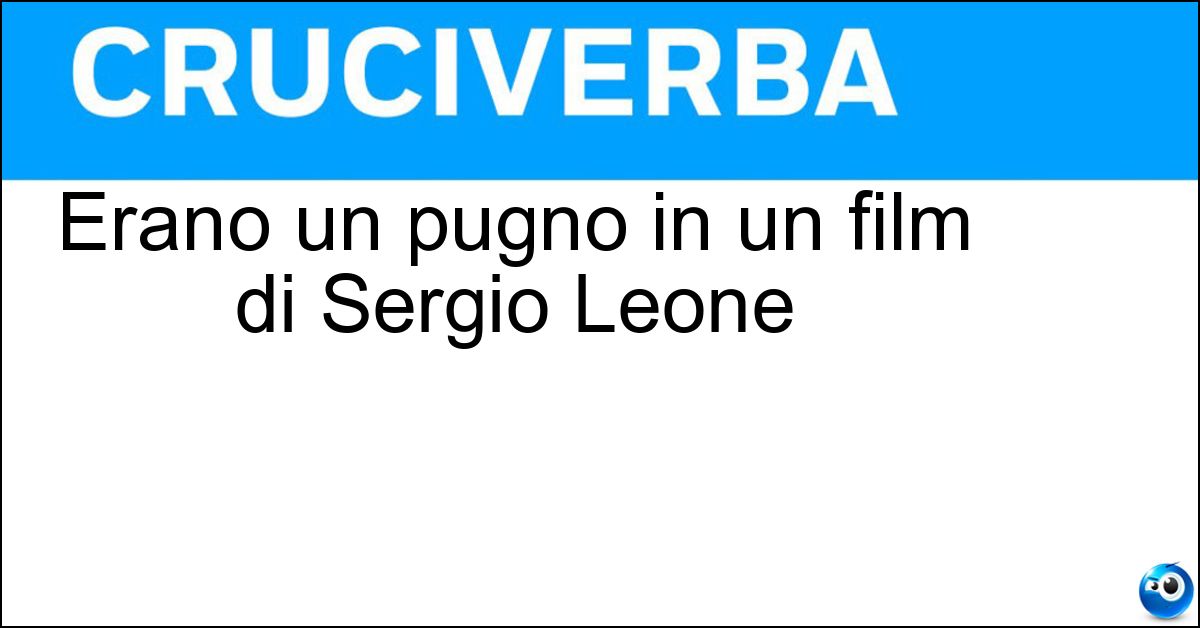 Erano un pugno in un film di Sergio Leone Soluzione Erano un pugno in un film di Sergio Leone - Dollari