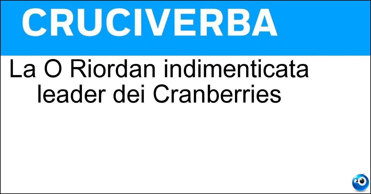 La O Riordan indimenticata leader dei Cranberries Soluzione La O Riordan indimenticata leader dei Cranberries - Dolores