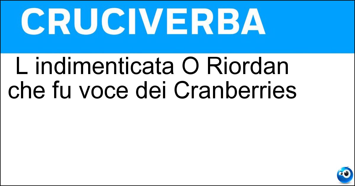 L indimenticata O Riordan che fu voce dei Cranberries Soluzione L indimenticata O Riordan che fu voce dei Cranberries - Dolores