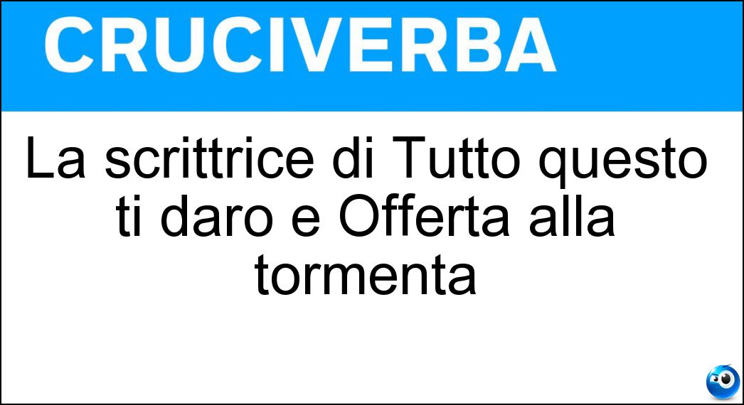 La scrittrice di Tutto questo ti darò e Offerta alla tormenta Soluzione Cruciverba: La scrittrice di Tutto questo ti darò e Offerta alla tormenta - Risposta Dolores Redondo