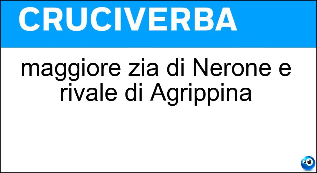 maggiore zia di Nerone e rivale di Agrippina Soluzione Cruciverba: maggiore zia di Nerone e rivale di Agrippina - Risposta Domizia