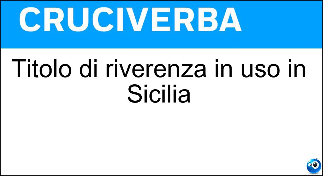 Titolo di riverenza in uso in Sicilia Soluzione Cruciverba: Titolo di riverenza in uso in Sicilia - Risposta Don