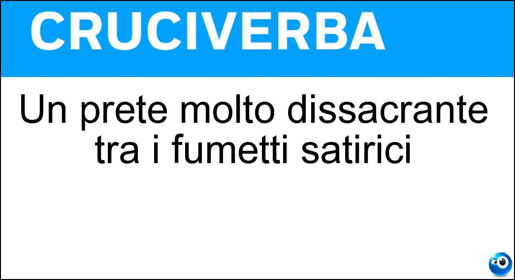 Un prete molto dissacrante tra i fumetti satirici Soluzione Cruciverba: Un prete molto dissacrante tra i fumetti satirici - Risposta Don Zauker