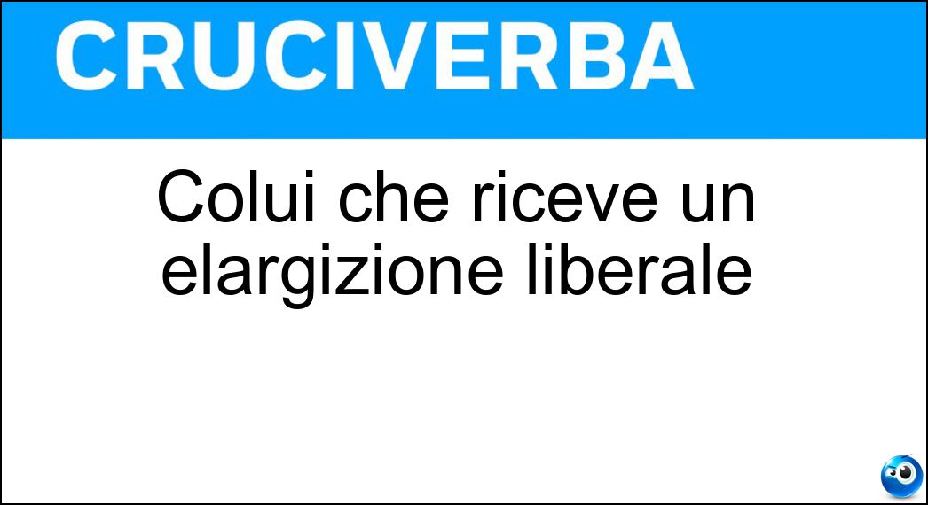 Colui che riceve un elargizione liberale Soluzione Cruciverba: Colui che riceve un elargizione liberale - Risposta Donatario