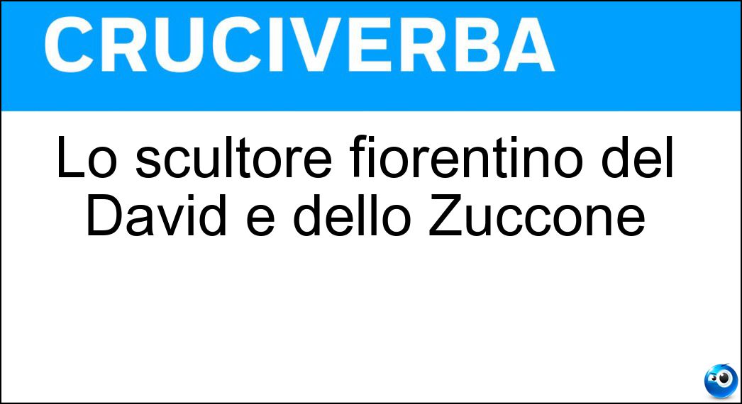 Lo scultore fiorentino del David e dello Zuccone Soluzione Cruciverba: Lo scultore fiorentino del David e dello Zuccone - Risposta Donatello