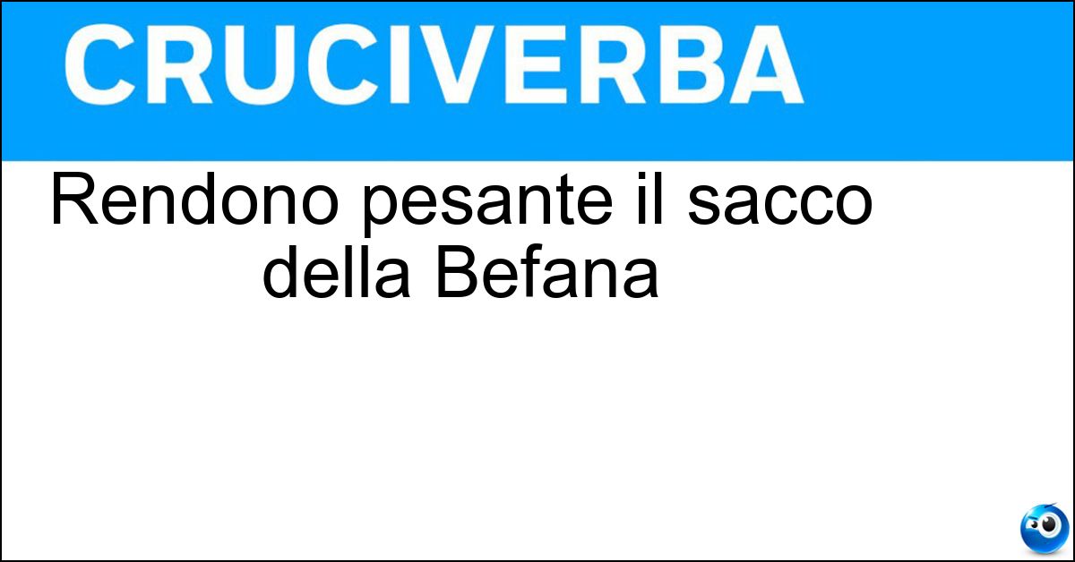 Rendono pesante il sacco della Befana Soluzione Rendono pesante il sacco della Befana - Doni