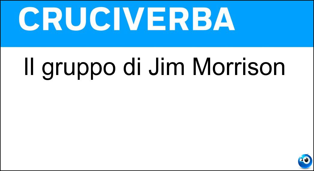 Il gruppo di Jim Morrison Soluzione Cruciverba: Il gruppo di Jim Morrison - Risposta Doors