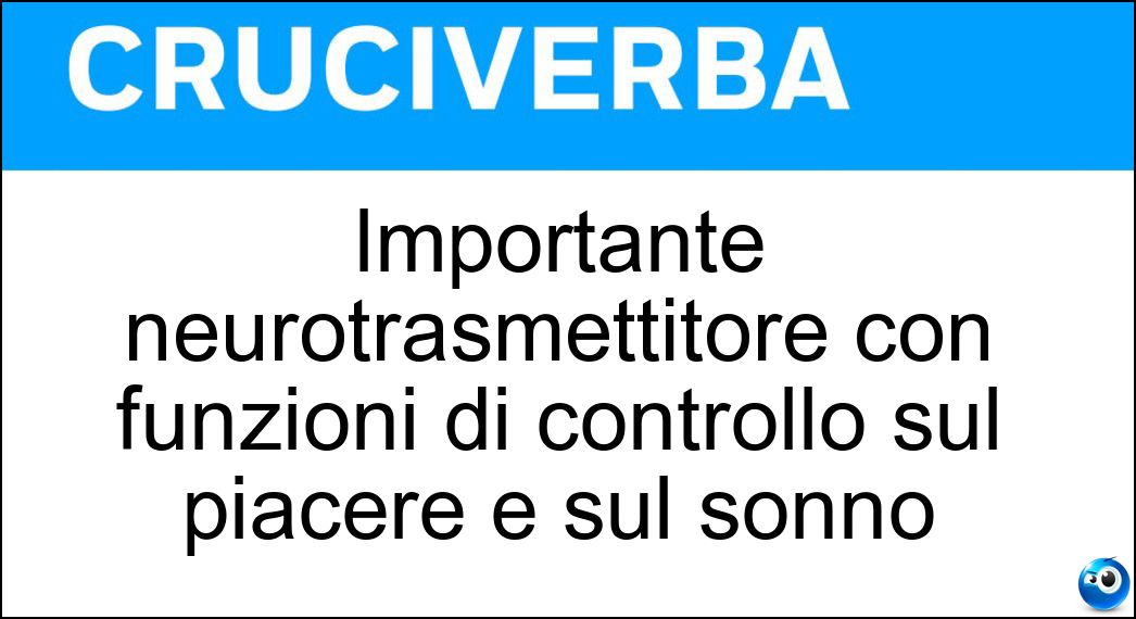 Importante neurotrasmettitore con funzioni di controllo sul piacere e sul sonno Soluzione Cruciverba: Importante neurotrasmettitore con funzioni di controllo sul piacere e sul sonno - Risposta Dopamina