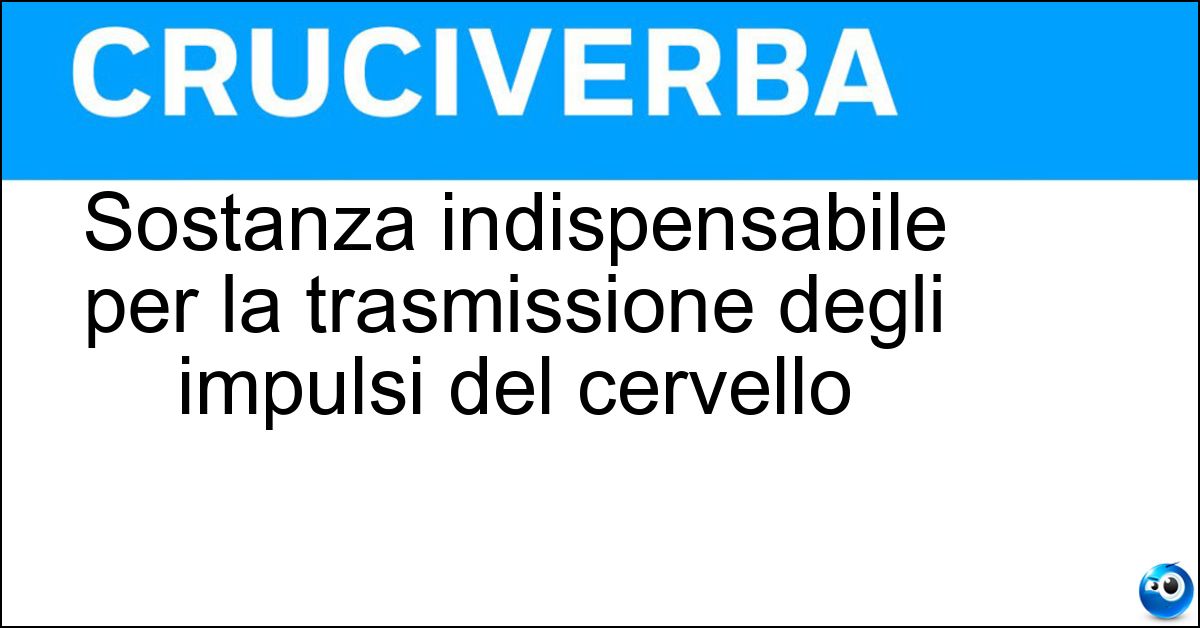 Sostanza indispensabile per la trasmissione degli impulsi del cervello Soluzione Sostanza indispensabile per la trasmissione degli impulsi del cervello - Dopamina