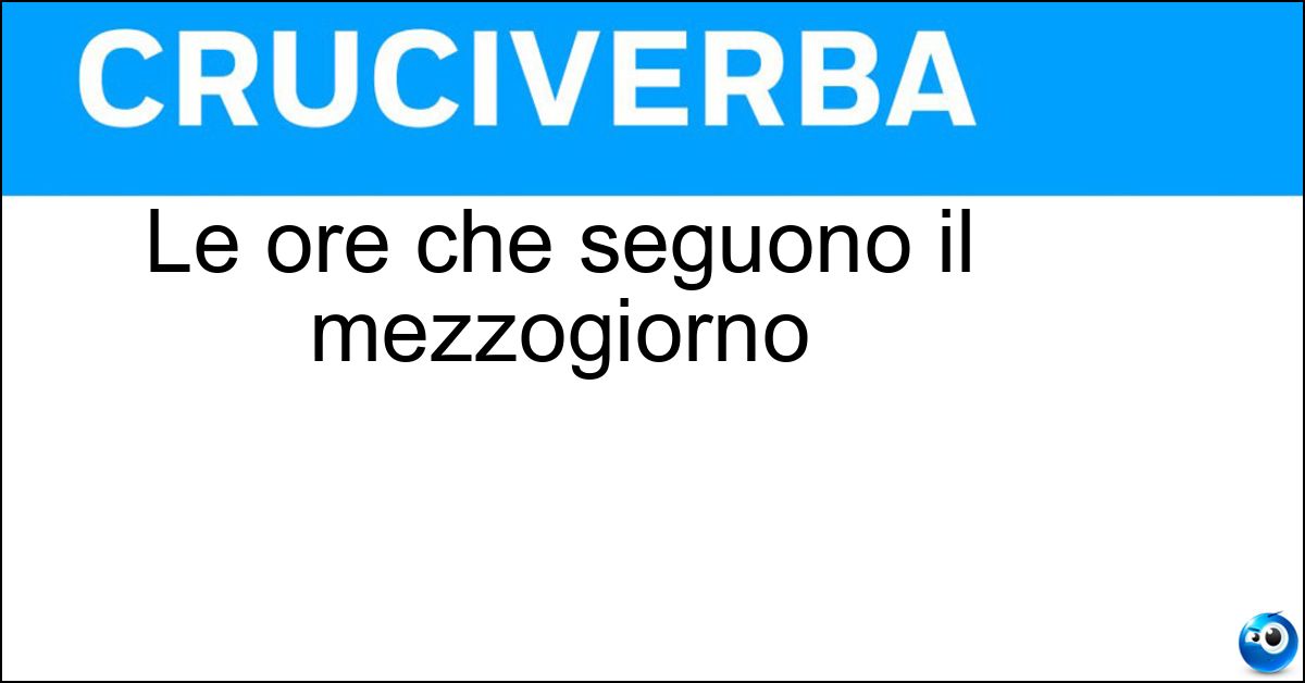 Soluzione Le ore che seguono il mezzogiorno - Dopopranzo