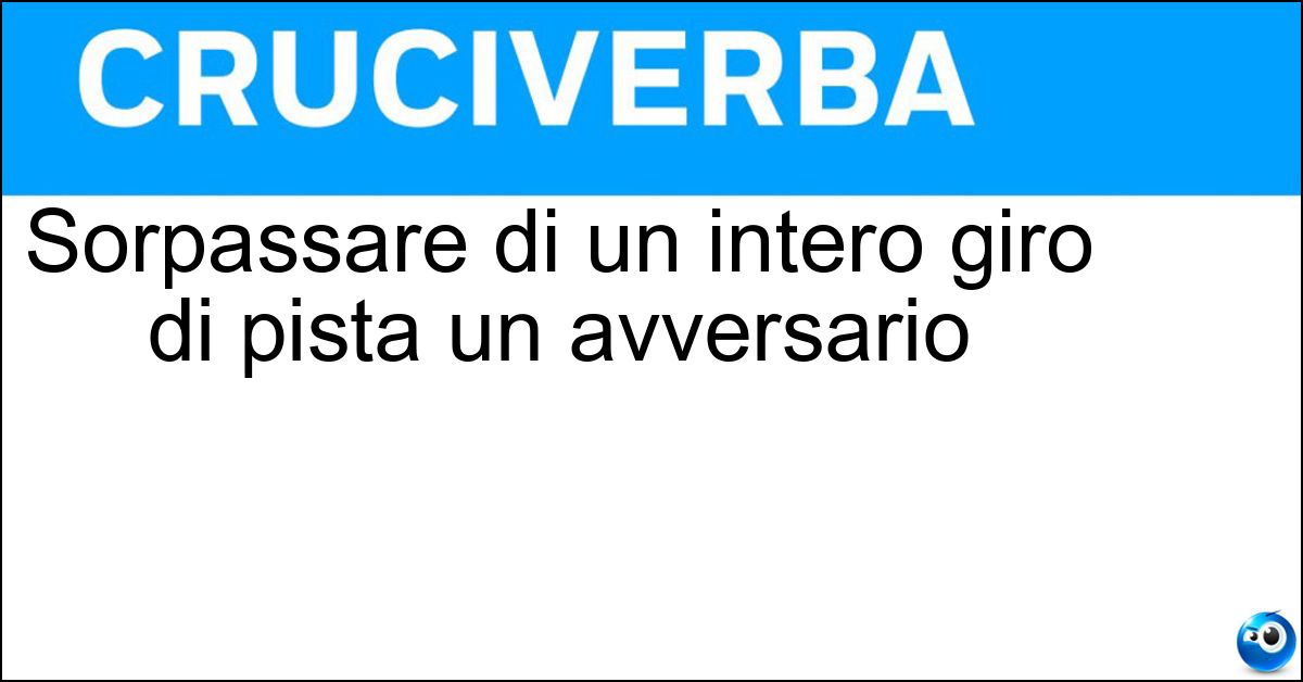 Sorpassare di un intero giro di pista un avversario Sorpassare di un intero giro di pista un avversario