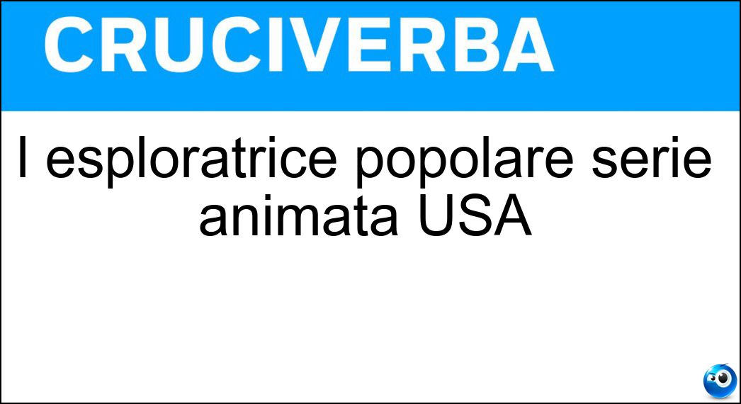 l esploratrice popolare serie animata USA Soluzione Cruciverba: l esploratrice popolare serie animata USA - Risposta Dora