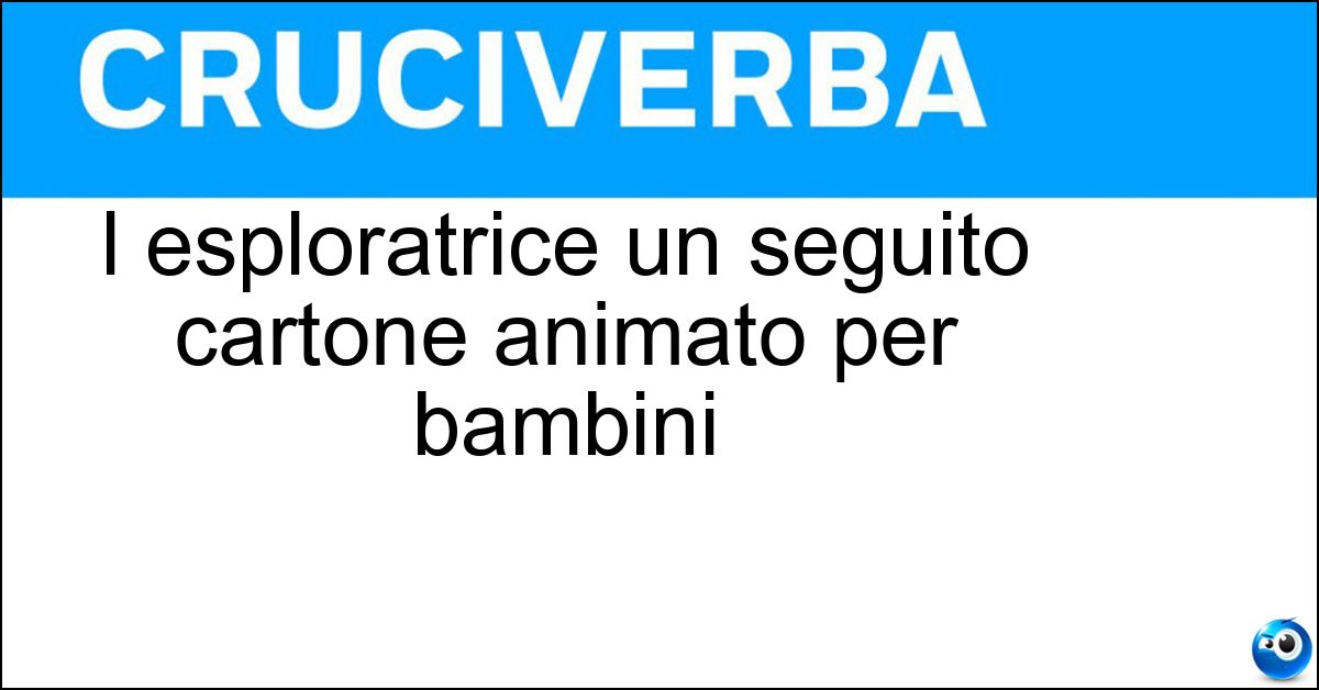 l esploratrice un seguito cartone animato per bambini Soluzione l esploratrice un seguito cartone animato per bambini - Dora