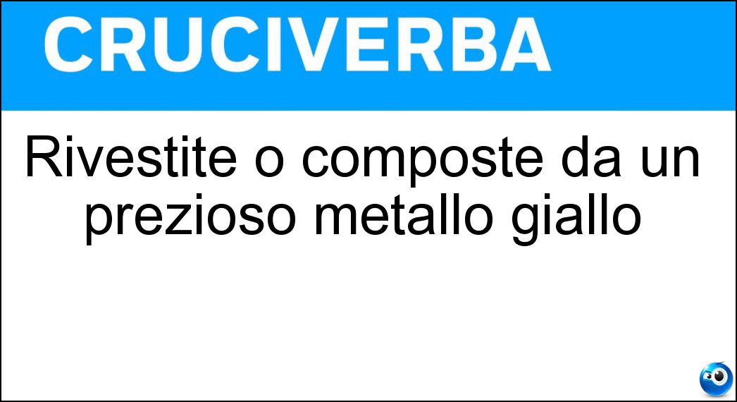 Rivestite o composte da un prezioso metallo giallo Soluzione Rivestite o composte da un prezioso metallo giallo - Dorate