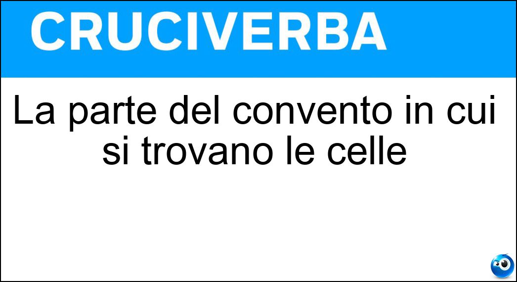 La parte del convento in cui si trovano le celle Soluzione Cruciverba: La parte del convento in cui si trovano le celle - Risposta Dormitorio