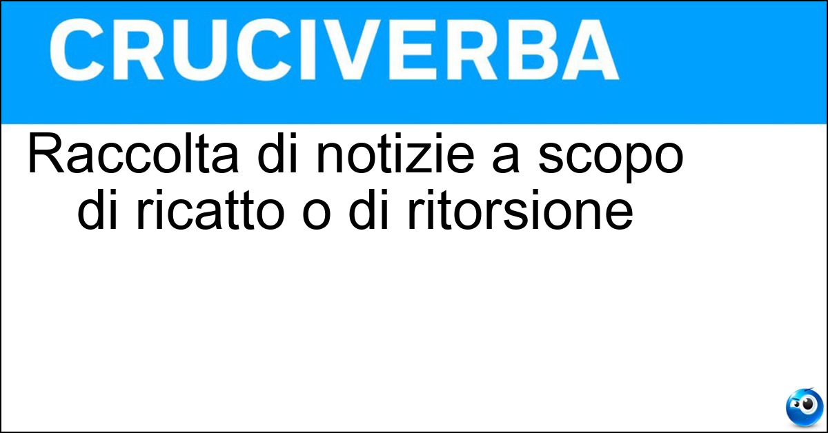 Raccolta di notizie a scopo di ricatto o di ritorsione