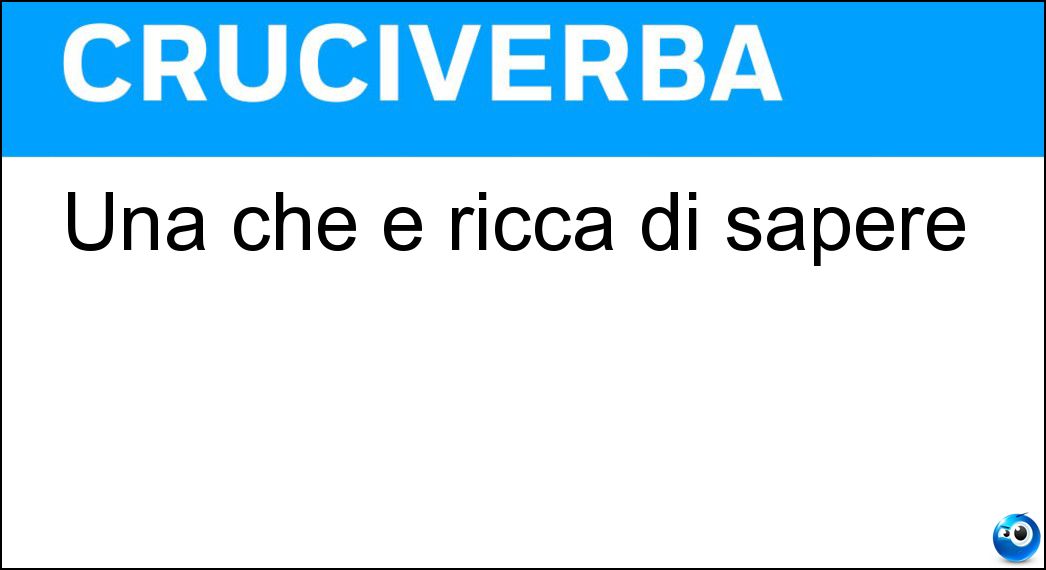 Una che è ricca di sapere Soluzione Una che è ricca di sapere - Dotta