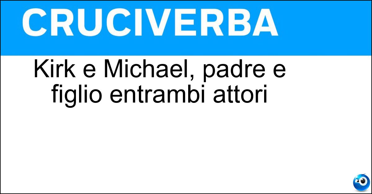 Soluzione Kirk e Michael, padre e figlio entrambi attori - Douglas