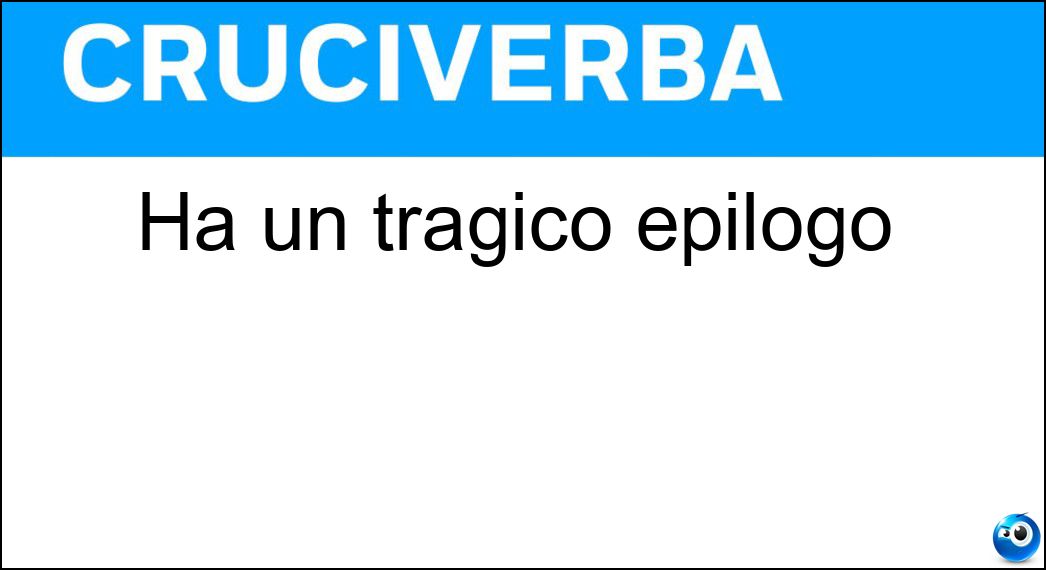 Ha un tragico epilogo Soluzione Cruciverba: Ha un tragico epilogo - Risposta Dramma