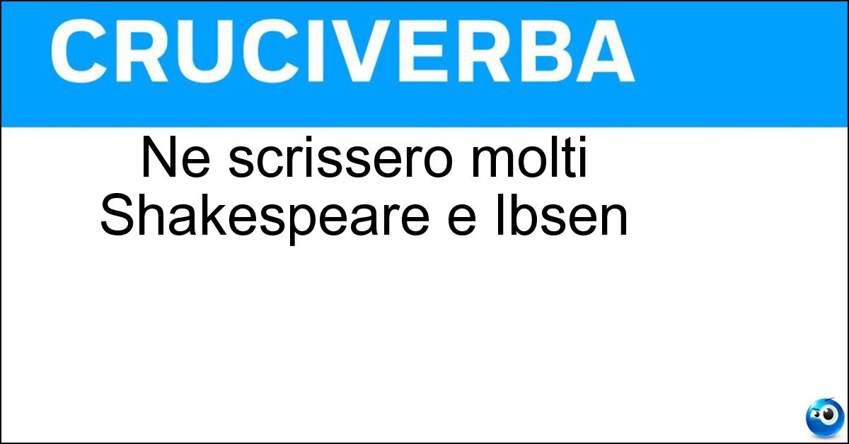 Ne scrissero molti Shakespeare e Ibsen