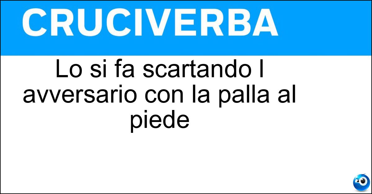 Lo si fa scartando l avversario con la palla al piede