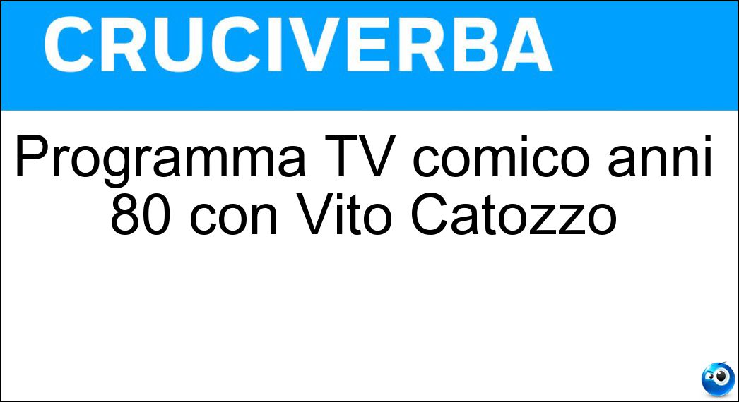 Programma TV comico anni 80 con Vito Catozzo Soluzione Cruciverba: Programma TV comico anni 80 con Vito Catozzo - Risposta Drive In