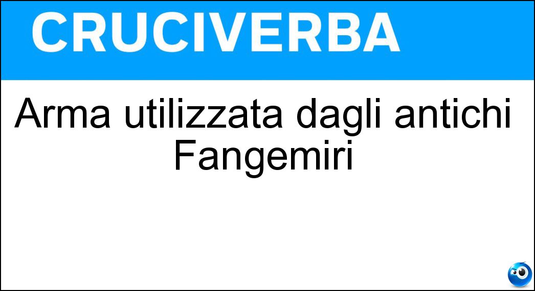 Arma utilizzata dagli antichi Fangemiri Soluzione Cruciverba: Arma utilizzata dagli antichi Fangemiri - Risposta Drizzomola