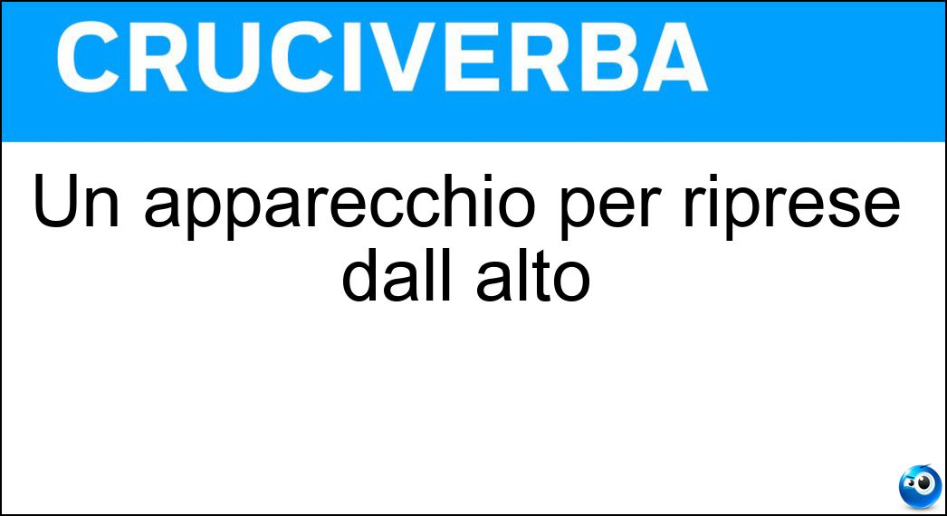 Un apparecchio per riprese dall alto Soluzione Cruciverba: Un apparecchio per riprese dall alto - Risposta Drone
