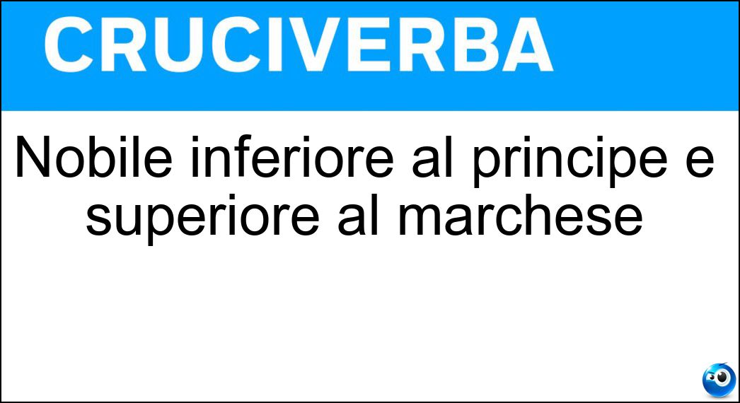 Nobile inferiore al principe e superiore al marchese