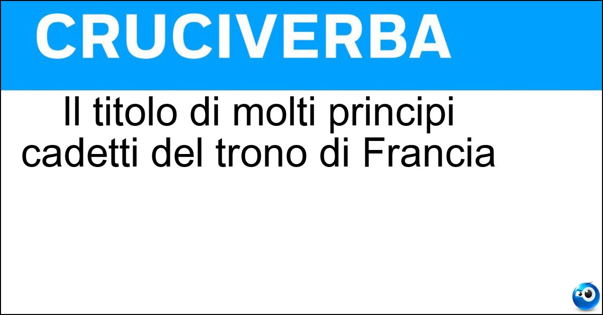 Il titolo di molti principi cadetti del trono di Francia Soluzione Il titolo di molti principi cadetti del trono di Francia - Duca D Orleans