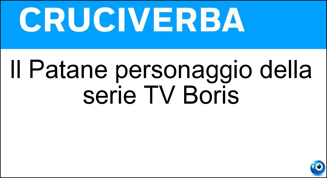 Il Patanè personaggio della serie TV Boris Soluzione Il Patanè personaggio della serie TV Boris - Duccio