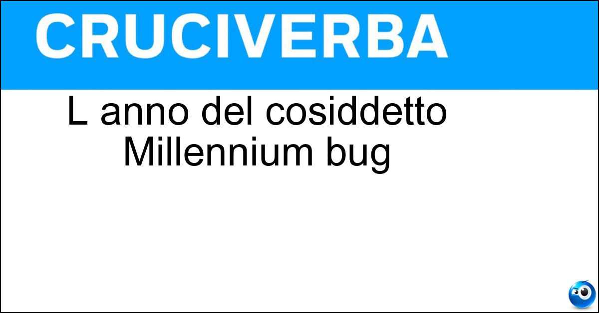 L anno del cosiddetto Millennium bug Soluzione L anno del cosiddetto Millennium bug - Duemila
