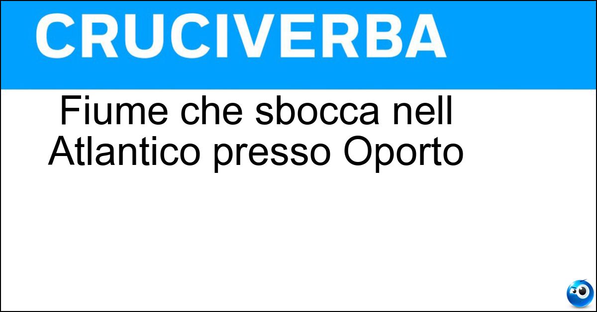 Fiume che sbocca nell Atlantico presso Oporto Soluzione Fiume che sbocca nell Atlantico presso Oporto - Duero