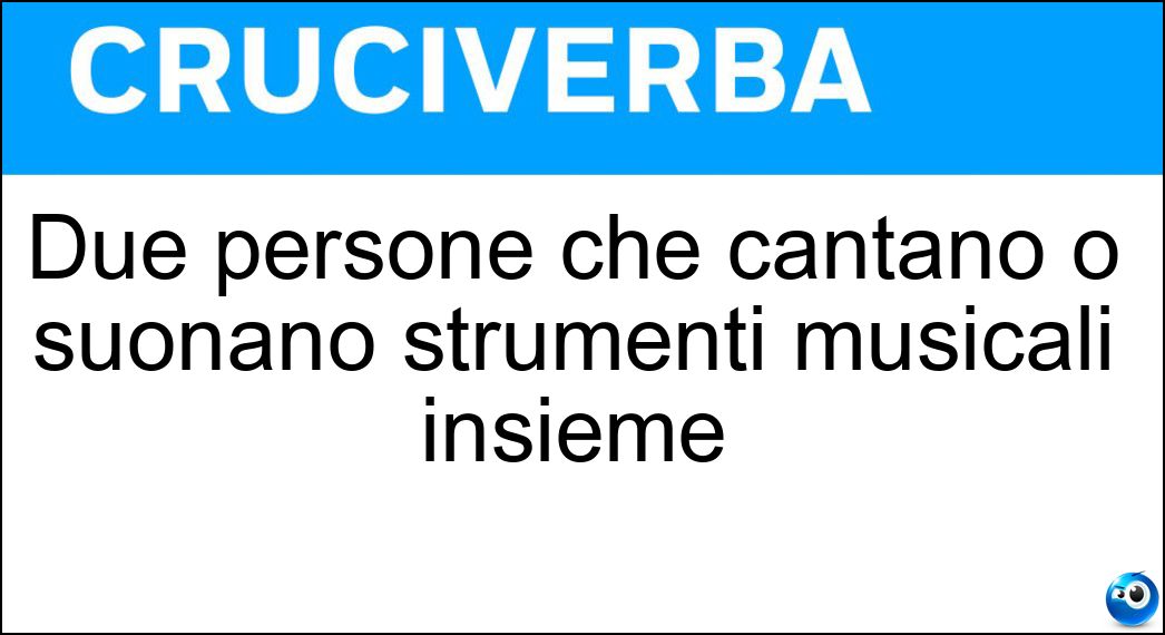 Due persone che cantano o suonano strumenti musicali insieme Soluzione Cruciverba: Due persone che cantano o suonano strumenti musicali insieme - Risposta Duetto